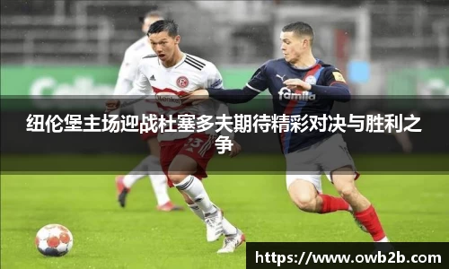 纽伦堡主场迎战杜塞多夫期待精彩对决与胜利之争