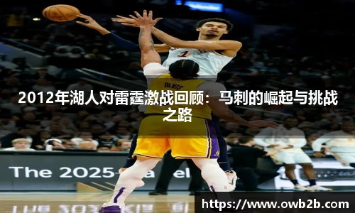 2012年湖人对雷霆激战回顾：马刺的崛起与挑战之路