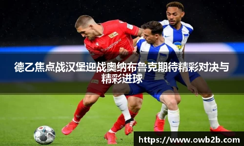 德乙焦点战汉堡迎战奥纳布鲁克期待精彩对决与精彩进球